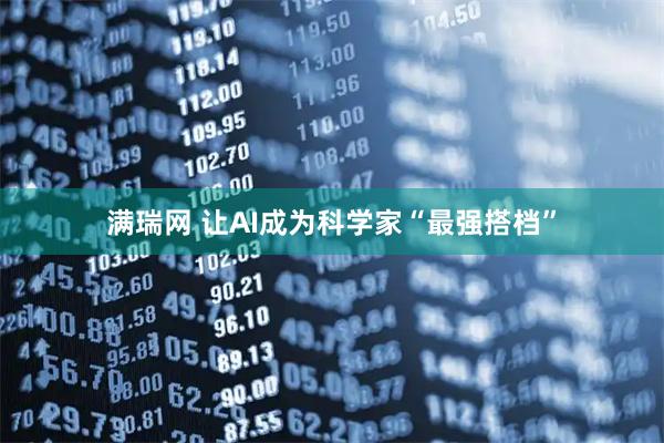 满瑞网 让AI成为科学家“最强搭档”